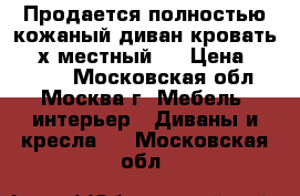   Продается полностью кожаный диван-кровать.3--х местный   › Цена ­ 45 000 - Московская обл., Москва г. Мебель, интерьер » Диваны и кресла   . Московская обл.